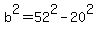 b%5E2+=+52%5E2+-+20%5E2