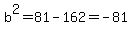 b%5E2+=+81+-+162+=+-81
