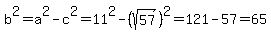 b%5E2+=+a%5E2+-+c%5E2+=+11%5E2+-+%28sqrt%2857%29%29%5E2+=+121-57+=+65