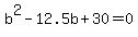 b%5E2+-+12.5b+%2B+30+=+0