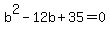 b%5E2+-+12b+%2B+35+=+0