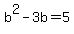 b%5E2+-+3b+=+5