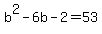 b%5E2+-+6b+-+2=53