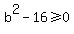 b%5E2+-16+%3E=+0