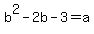 b%5E2+-2b+-+3+=+a