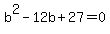 b%5E2-12b%2B27=0