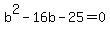 b%5E2-16b-25+=+0