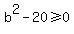 b%5E2-20%3E=0
