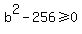 b%5E2-256%3E=0