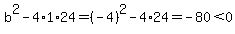 b%5E2-4%2A1%2A24=%28-4%29%5E2-4%2A24=-80%3C0