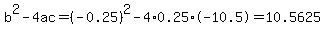 b%5E2-4ac=%28-0.25%29%5E2-4%2A0.25%2A-10.5=10.5625
