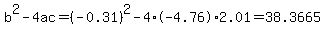 b%5E2-4ac=%28-0.31%29%5E2-4%2A-4.76%2A2.01=38.3665