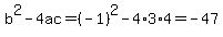 b%5E2-4ac=%28-1%29%5E2-4%2A3%2A4=-47