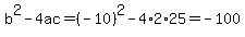 b%5E2-4ac=%28-10%29%5E2-4%2A2%2A25=-100