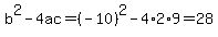 b%5E2-4ac=%28-10%29%5E2-4%2A2%2A9=28
