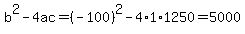 b%5E2-4ac=%28-100%29%5E2-4%2A1%2A1250=5000