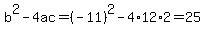 b%5E2-4ac=%28-11%29%5E2-4%2A12%2A2=25