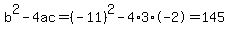 b%5E2-4ac=%28-11%29%5E2-4%2A3%2A-2=145