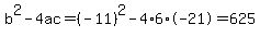 b%5E2-4ac=%28-11%29%5E2-4%2A6%2A-21=625