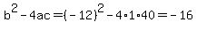 b%5E2-4ac=%28-12%29%5E2-4%2A1%2A40=-16