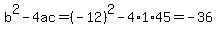 \"b%5E2-4ac=%28-12%29%5E2-4%2A1%2A45=-36\"
