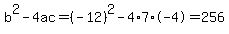 b%5E2-4ac=%28-12%29%5E2-4%2A7%2A-4=256