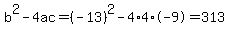 b%5E2-4ac=%28-13%29%5E2-4%2A4%2A-9=313