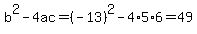 b%5E2-4ac=%28-13%29%5E2-4%2A5%2A6=49