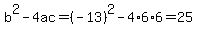 b%5E2-4ac=%28-13%29%5E2-4%2A6%2A6=25