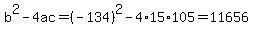 b%5E2-4ac=%28-134%29%5E2-4%2A15%2A105=11656