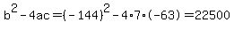 b%5E2-4ac=%28-144%29%5E2-4%2A7%2A-63=22500