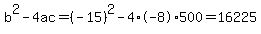 b%5E2-4ac=%28-15%29%5E2-4%2A-8%2A500=16225