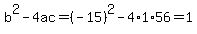 b%5E2-4ac=%28-15%29%5E2-4%2A1%2A56=1
