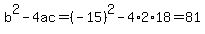 b%5E2-4ac=%28-15%29%5E2-4%2A2%2A18=81