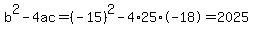 b%5E2-4ac=%28-15%29%5E2-4%2A25%2A-18=2025