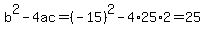 b%5E2-4ac=%28-15%29%5E2-4%2A25%2A2=25