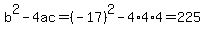 b%5E2-4ac=%28-17%29%5E2-4%2A4%2A4=225