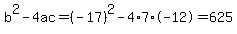 b%5E2-4ac=%28-17%29%5E2-4%2A7%2A-12=625