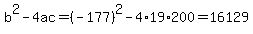 b%5E2-4ac=%28-177%29%5E2-4%2A19%2A200=16129