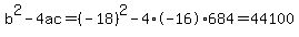 b%5E2-4ac=%28-18%29%5E2-4%2A-16%2A684=44100