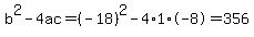 b%5E2-4ac=%28-18%29%5E2-4%2A1%2A-8=356