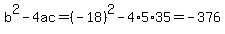 b%5E2-4ac=%28-18%29%5E2-4%2A5%2A35=-376