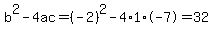 b%5E2-4ac=%28-2%29%5E2-4%2A1%2A-7=32
