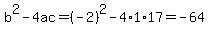 b%5E2-4ac=%28-2%29%5E2-4%2A1%2A17=-64