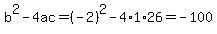 b%5E2-4ac=%28-2%29%5E2-4%2A1%2A26=-100