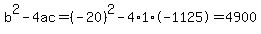 b%5E2-4ac=%28-20%29%5E2-4%2A1%2A-1125=4900