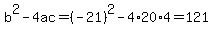 b%5E2-4ac=%28-21%29%5E2-4%2A20%2A4=121