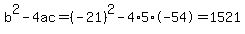 b%5E2-4ac=%28-21%29%5E2-4%2A5%2A-54=1521