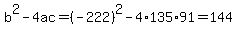 b%5E2-4ac=%28-222%29%5E2-4%2A135%2A91=144