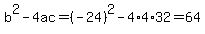 b%5E2-4ac=%28-24%29%5E2-4%2A4%2A32=64